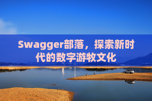 Swagger部落，探索新时代的数字游牧文化