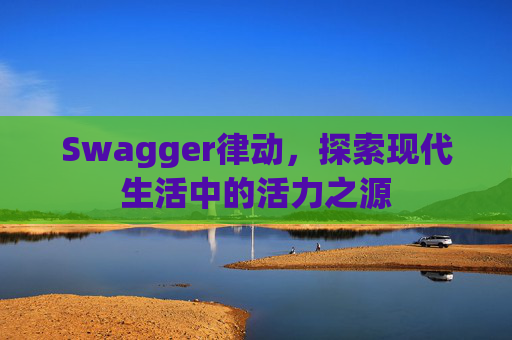 Swagger律动，探索现代生活中的活力之源
